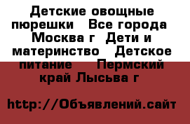 Детские овощные пюрешки - Все города, Москва г. Дети и материнство » Детское питание   . Пермский край,Лысьва г.